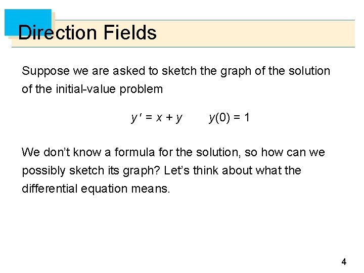 Direction Fields Suppose we are asked to sketch the graph of the solution of