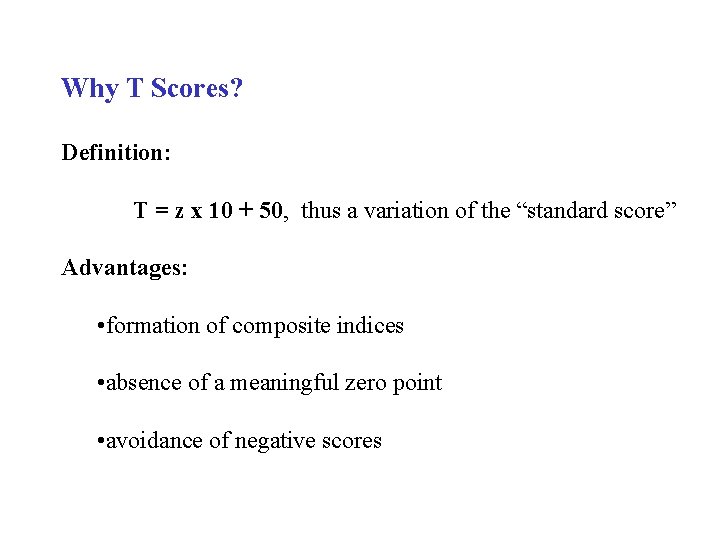Why T Scores? Definition: T = z x 10 + 50, thus a variation