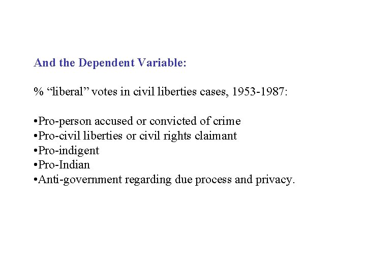 And the Dependent Variable: % “liberal” votes in civil liberties cases, 1953 -1987: •