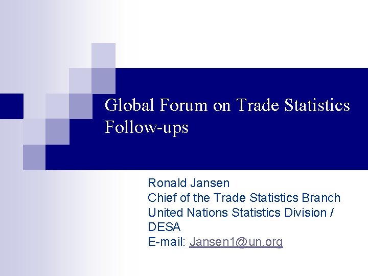 Global Forum on Trade Statistics Follow-ups Ronald Jansen Chief of the Trade Statistics Branch