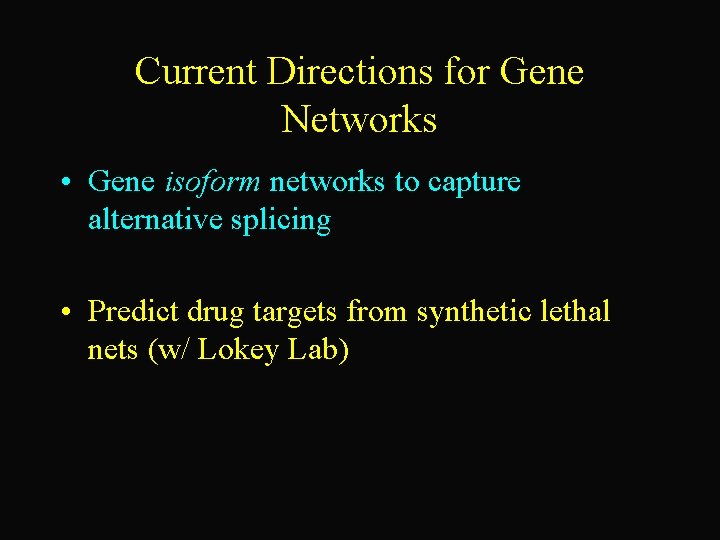 Current Directions for Gene Networks • Gene isoform networks to capture alternative splicing •