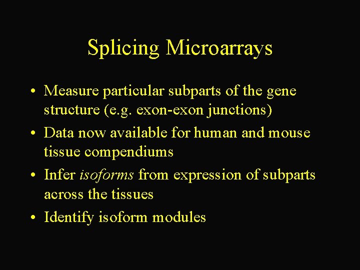 Splicing Microarrays • Measure particular subparts of the gene structure (e. g. exon-exon junctions)