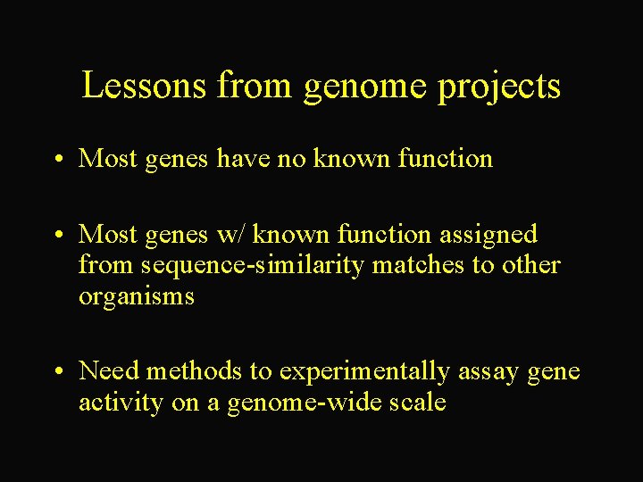 Lessons from genome projects • Most genes have no known function • Most genes