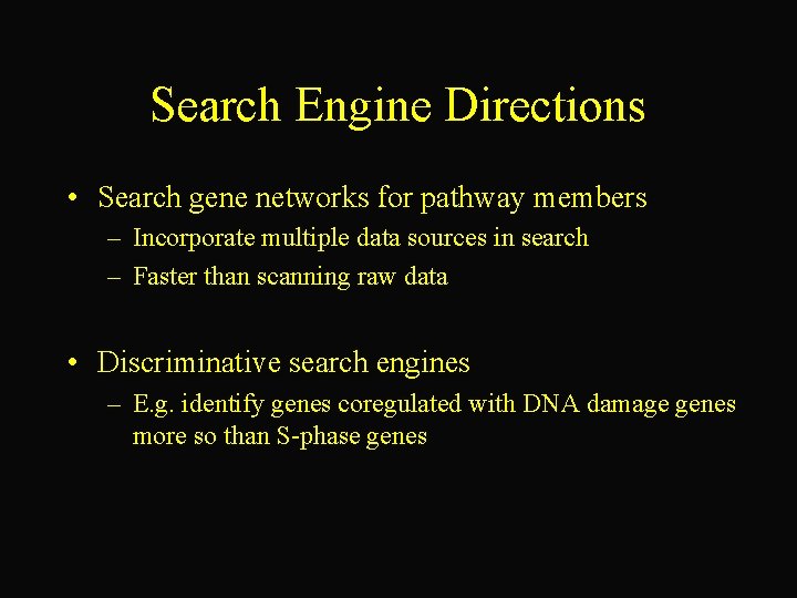 Search Engine Directions • Search gene networks for pathway members – Incorporate multiple data