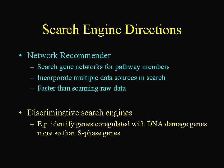 Search Engine Directions • Network Recommender – Search gene networks for pathway members –