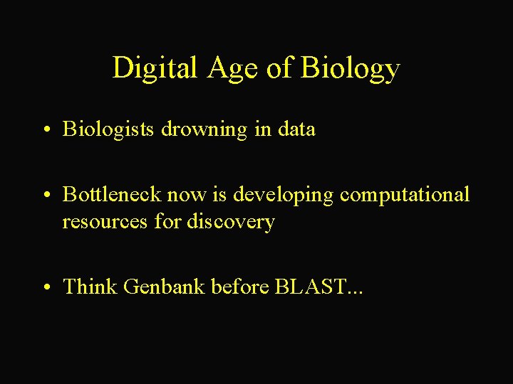 Digital Age of Biology • Biologists drowning in data • Bottleneck now is developing