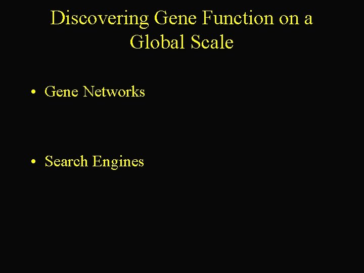 Discovering Gene Function on a Global Scale • Gene Networks • Search Engines 