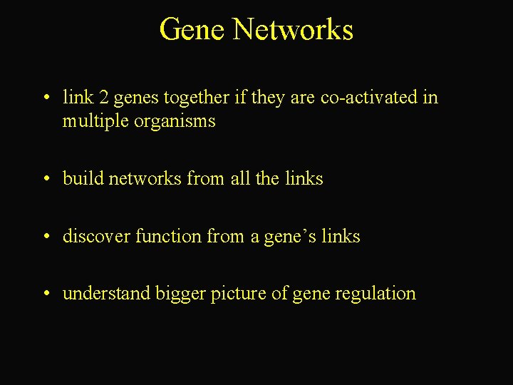 Gene Networks • link 2 genes together if they are co-activated in multiple organisms