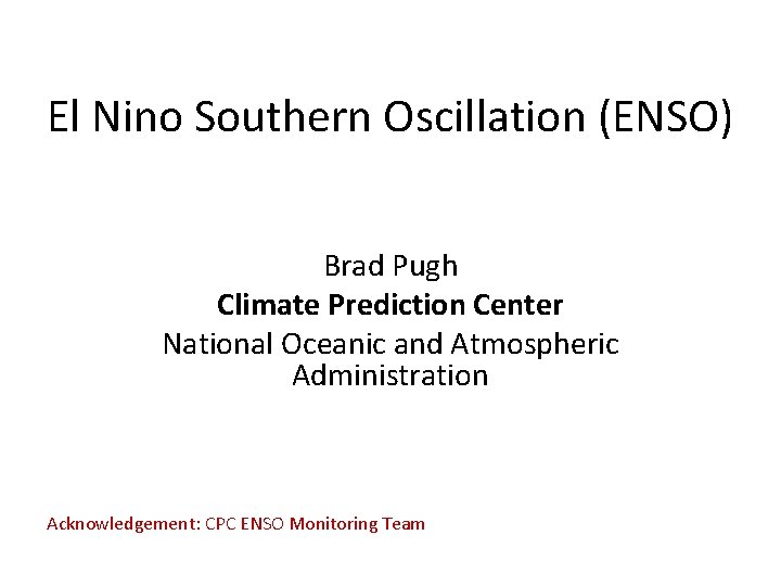 El Nino Southern Oscillation (ENSO) Brad Pugh Climate Prediction Center National Oceanic and Atmospheric