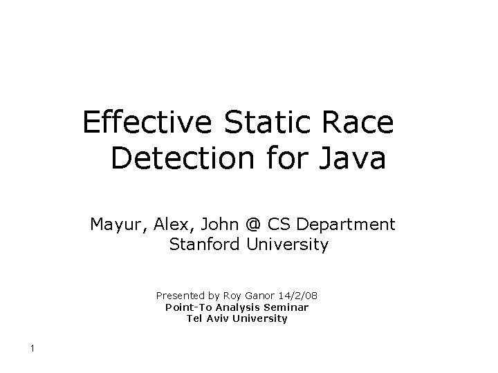 Effective Static Race Detection for Java Mayur, Alex, John @ CS Department Stanford University