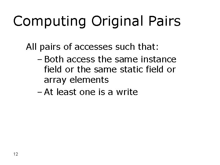 Computing Original Pairs All pairs of accesses such that: – Both access the same