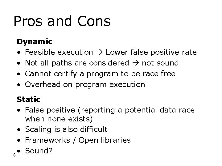 Pros and Cons Dynamic • Feasible execution Lower false positive rate • Not all