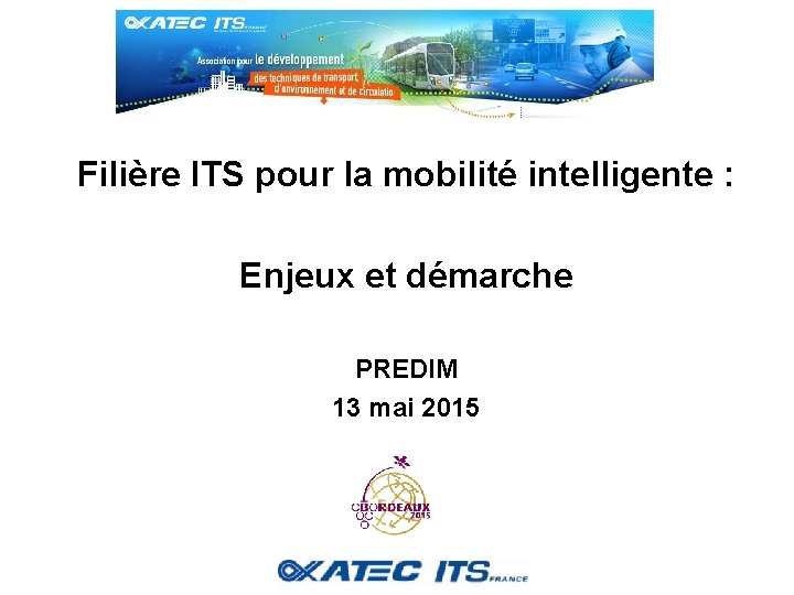 Filière ITS pour la mobilité intelligente : Enjeux et démarche PREDIM 13 mai 2015
