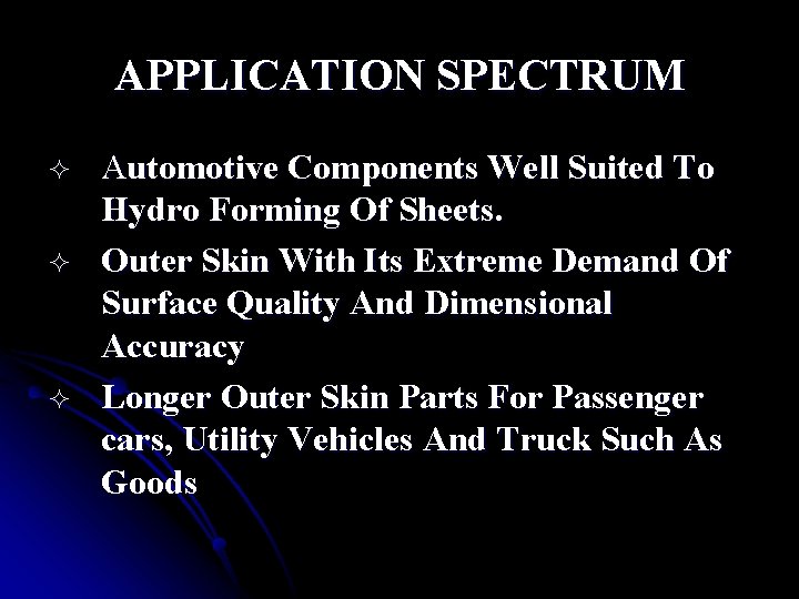 APPLICATION SPECTRUM ² ² ² Automotive Components Well Suited To Hydro Forming Of Sheets.