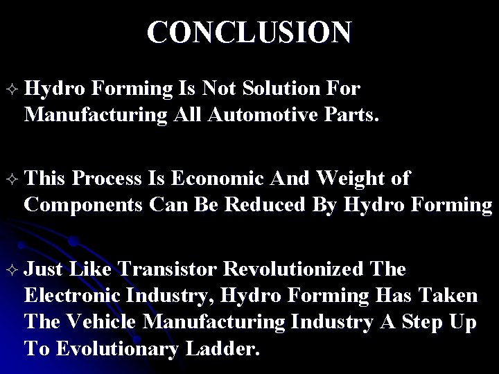 CONCLUSION ² Hydro Forming Is Not Solution For Manufacturing All Automotive Parts. ² This