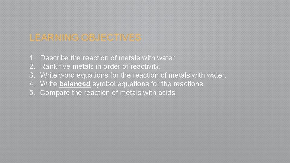 LEARNING OBJECTIVES 1. 2. 3. 4. 5. Describe the reaction of metals with water.