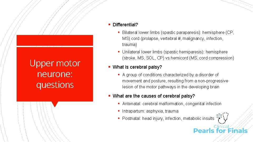 § Differential? § Bilateral lower limbs (spastic paraparesis): hemisphere (CP, MS) cord (prolapse, vertebral