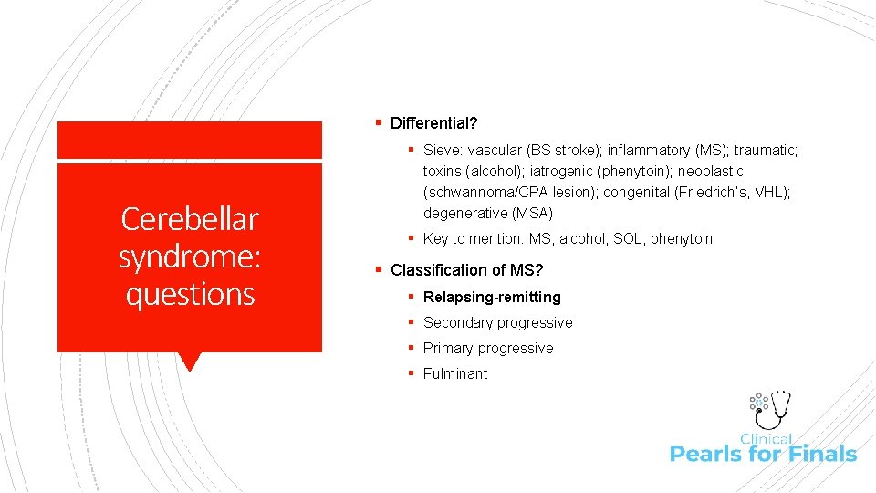 § Differential? § Sieve: vascular (BS stroke); inflammatory (MS); traumatic; Cerebellar syndrome: questions toxins