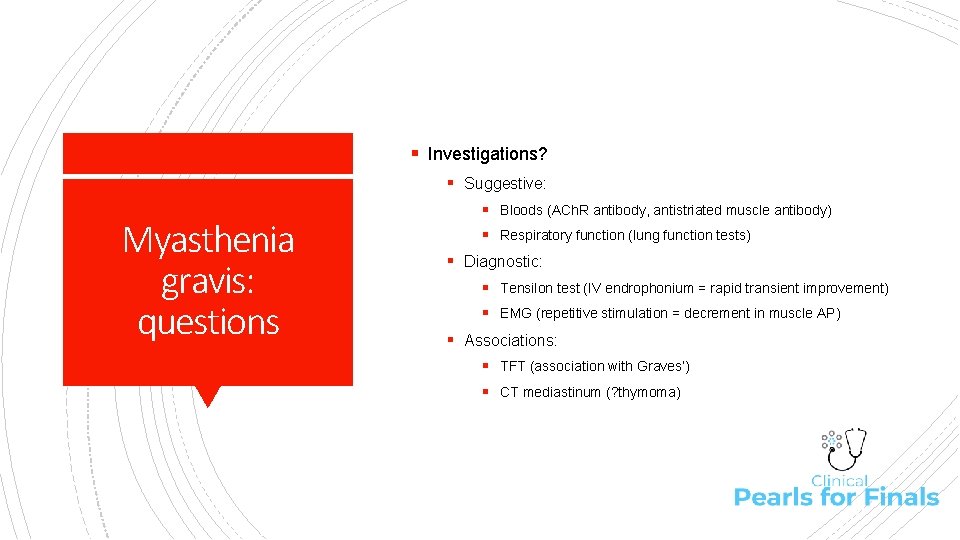 § Investigations? § Suggestive: Myasthenia gravis: questions § Bloods (ACh. R antibody, antistriated muscle