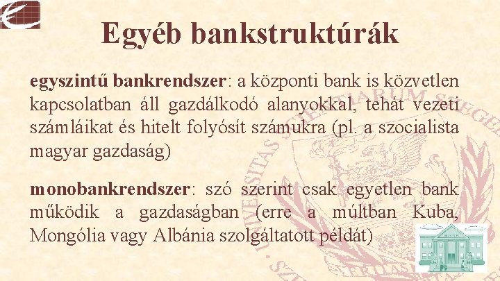 Egyéb bankstruktúrák egyszintű bankrendszer: a központi bank is közvetlen kapcsolatban áll gazdálkodó alanyokkal, tehát