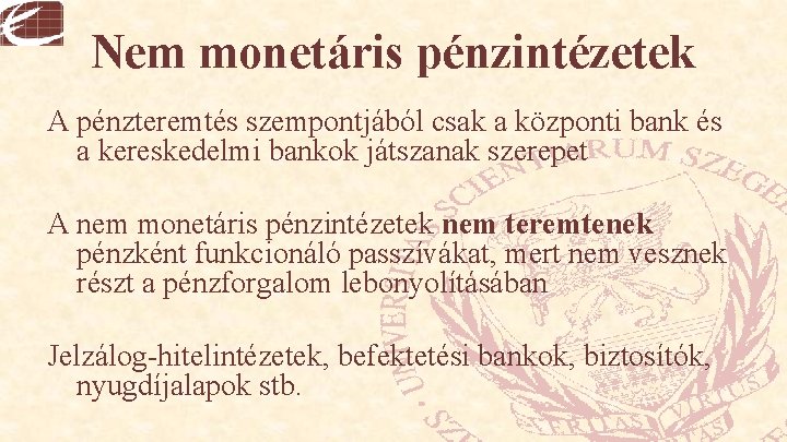 Nem monetáris pénzintézetek A pénzteremtés szempontjából csak a központi bank és a kereskedelmi bankok
