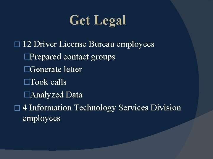 Get Legal � 12 Driver License Bureau employees �Prepared contact groups �Generate letter �Took