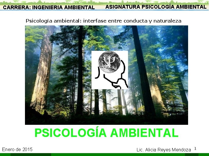 CARRERA: INGENIERIA AMBIENTAL ASIGNATURA PSICOLOGÍA AMBIENTAL Psicología ambiental: interfase entre conducta y naturaleza PSICOLOGÍA