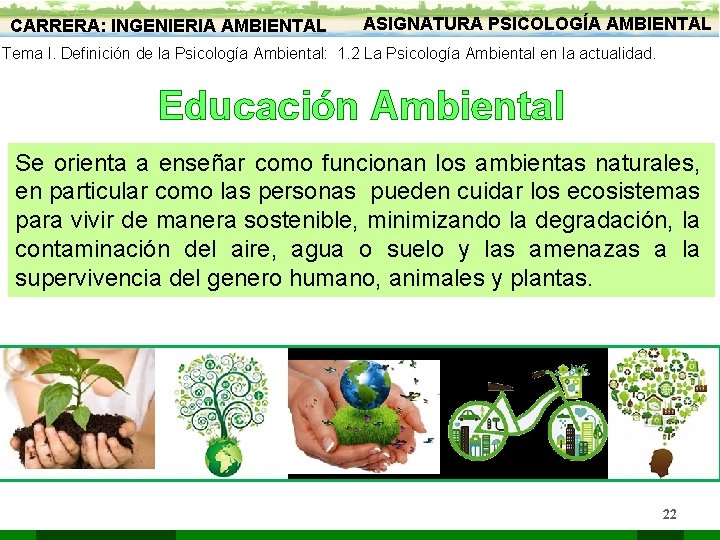 CARRERA: INGENIERIA AMBIENTAL ASIGNATURA PSICOLOGÍA AMBIENTAL Tema I. Definición de la Psicología Ambiental: 1.