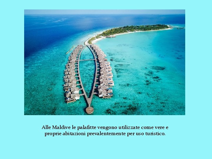 Alle Maldive le palafitte vengono utilizzate come vere e proprie abitazioni prevalentemente per uso