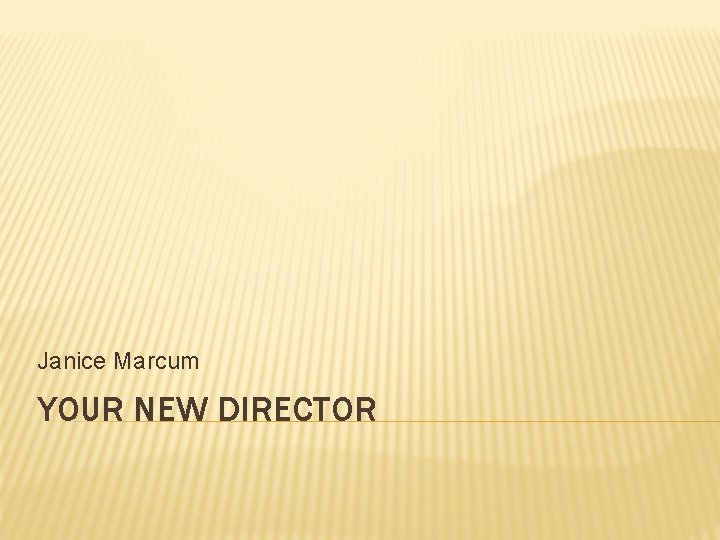 Janice Marcum YOUR NEW DIRECTOR 