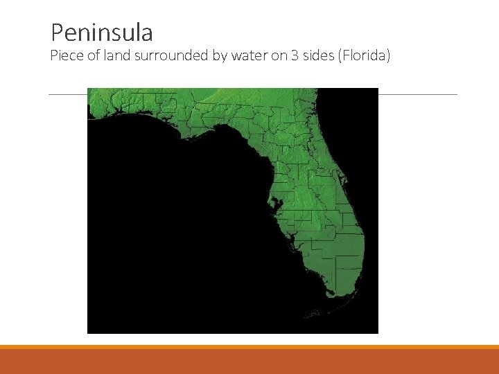 Peninsula Piece of land surrounded by water on 3 sides (Florida) 