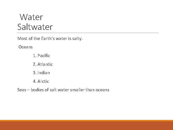 Water Saltwater Most of the Earth’s water is salty. Oceans 1. Pacific 2. Atlantic