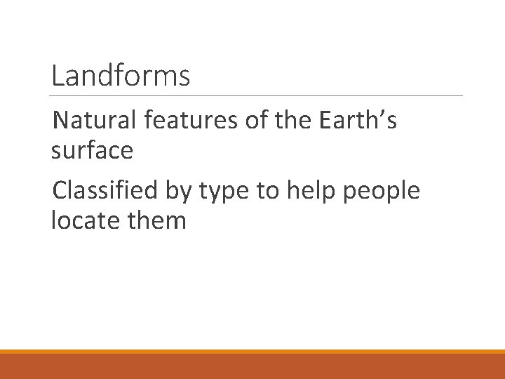 Landforms Natural features of the Earth’s surface Classified by type to help people locate