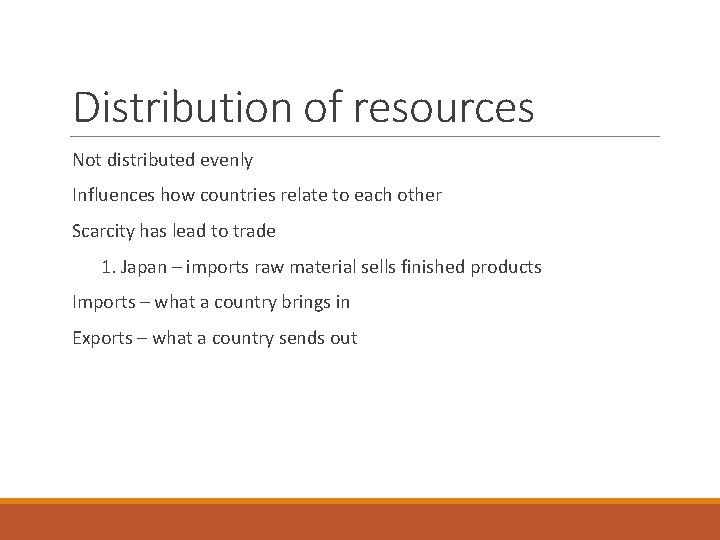 Distribution of resources Not distributed evenly Influences how countries relate to each other Scarcity