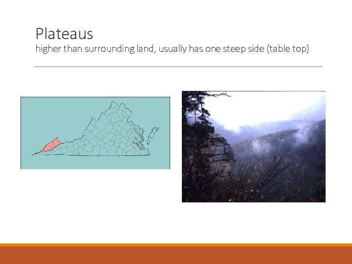 Plateaus higher than surrounding land, usually has one steep side (table top) 