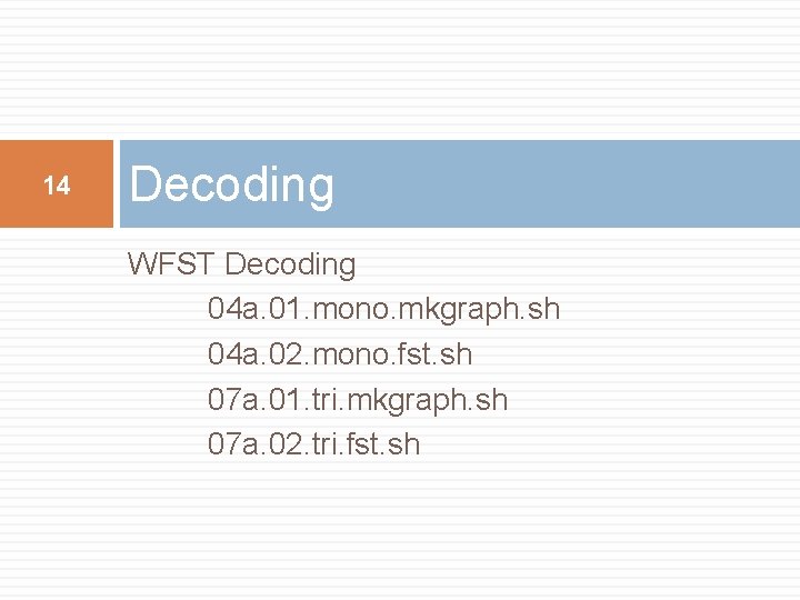 14 Decoding WFST Decoding 04 a. 01. mono. mkgraph. sh 04 a. 02. mono.