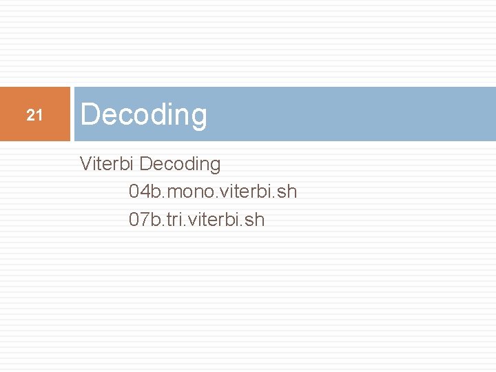 21 Decoding Viterbi Decoding 04 b. mono. viterbi. sh 07 b. tri. viterbi. sh