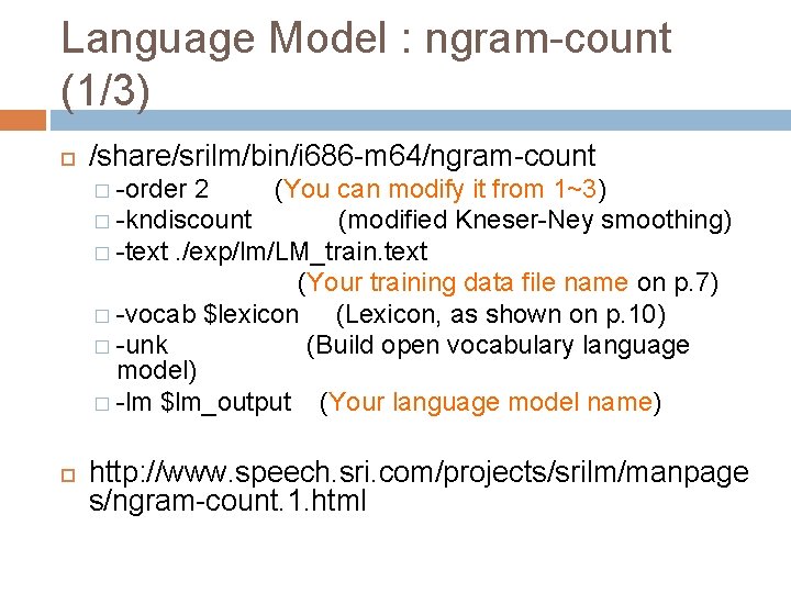 Language Model : ngram-count (1/3) /share/srilm/bin/i 686 -m 64/ngram-count � -order 2 (You can