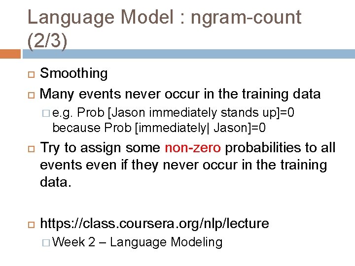 Language Model : ngram-count (2/3) Smoothing Many events never occur in the training data