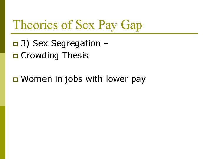 Theories of Sex Pay Gap 3) Sex Segregation – p Crowding Thesis p p