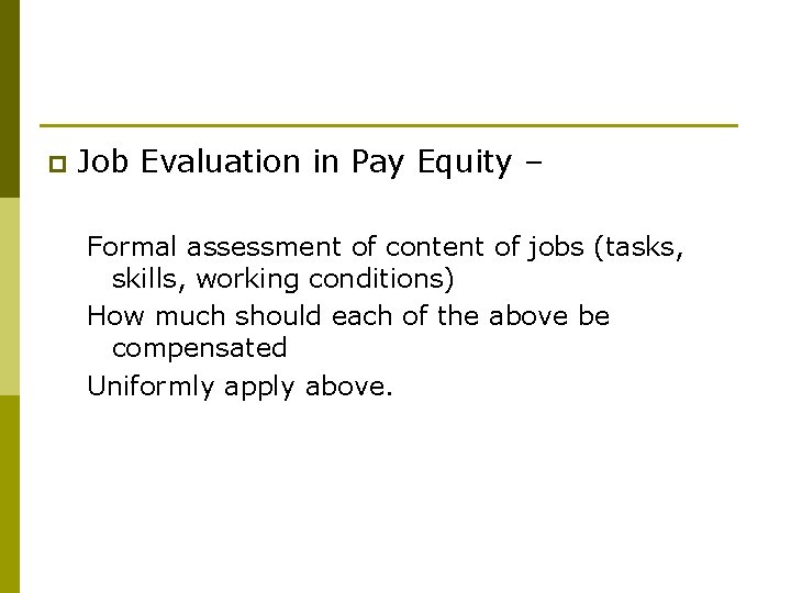 p Job Evaluation in Pay Equity – Formal assessment of content of jobs (tasks,