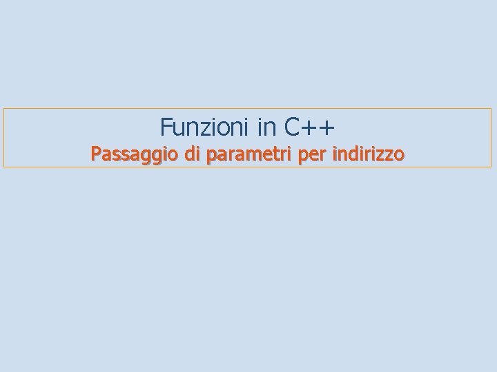 Funzioni in C++ Passaggio di parametri per indirizzo 