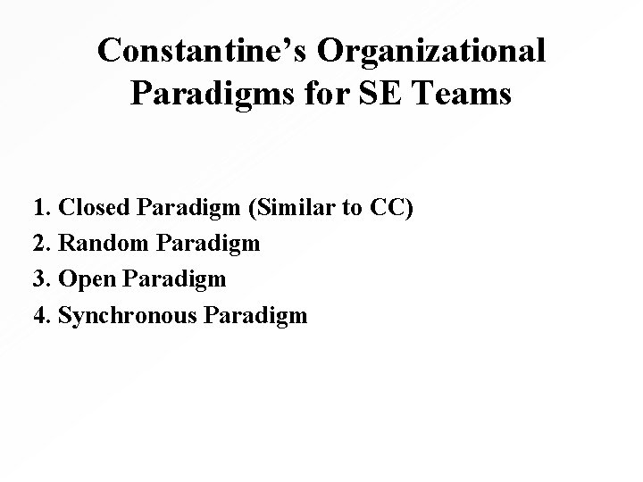 Constantine’s Organizational Paradigms for SE Teams 1. Closed Paradigm (Similar to CC) 2. Random