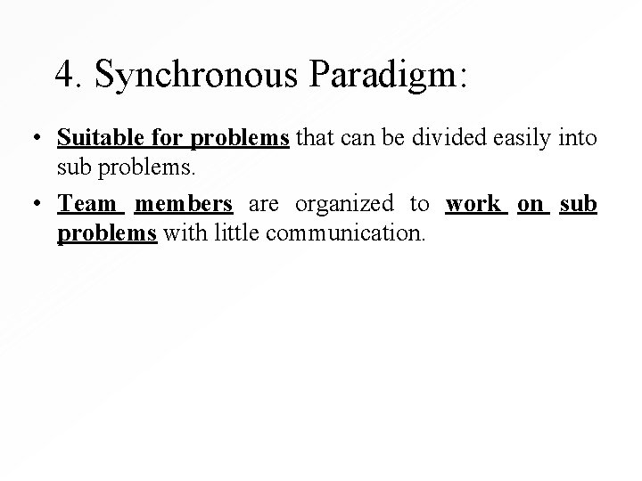 4. Synchronous Paradigm: • Suitable for problems that can be divided easily into sub
