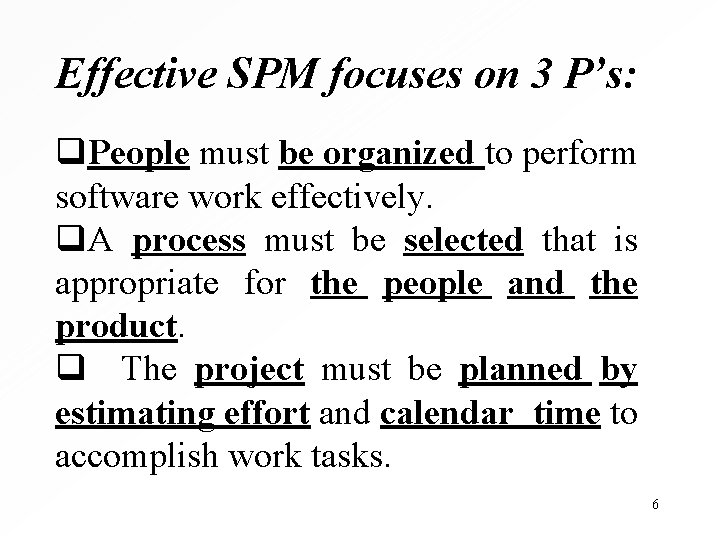 Effective SPM focuses on 3 P’s: q. People must be organized to perform software