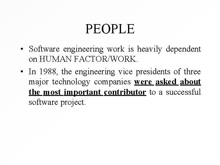 PEOPLE • Software engineering work is heavily dependent on HUMAN FACTOR/WORK. • In 1988,