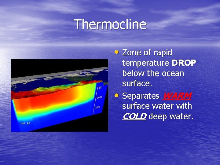 Thermocline • Zone of rapid • temperature DROP below the ocean surface. Separates WARM