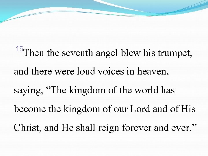15 Then the seventh angel blew his trumpet, and there were loud voices in