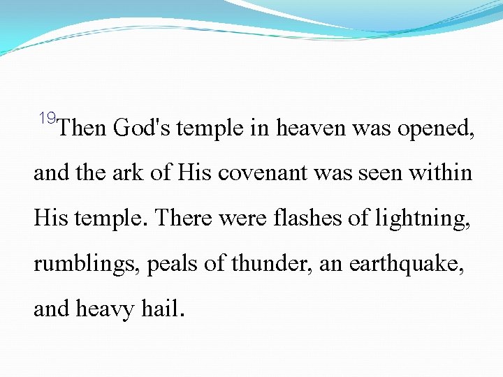 19 Then God's temple in heaven was opened, and the ark of His covenant