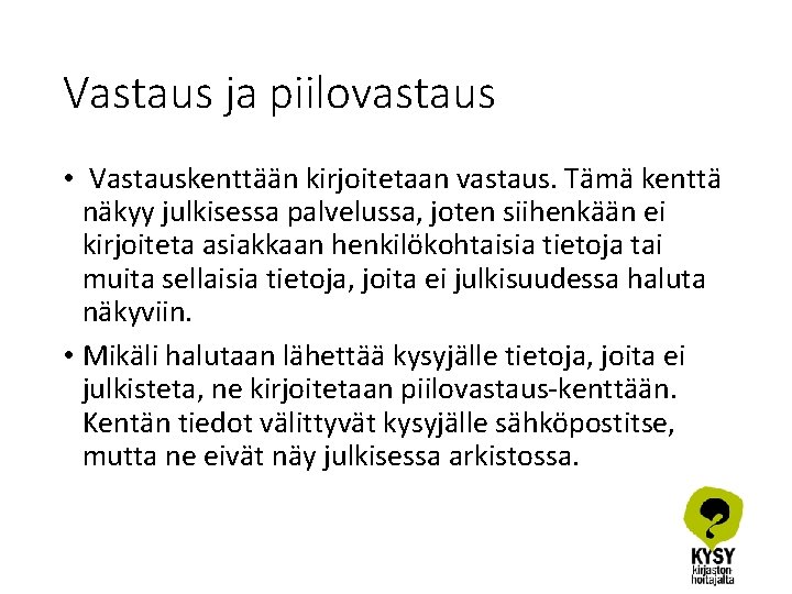 Vastaus ja piilovastaus • Vastauskenttään kirjoitetaan vastaus. Tämä kenttä näkyy julkisessa palvelussa, joten siihenkään